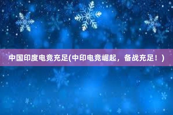 中国印度电竞充足(中印电竞崛起，备战充足！)