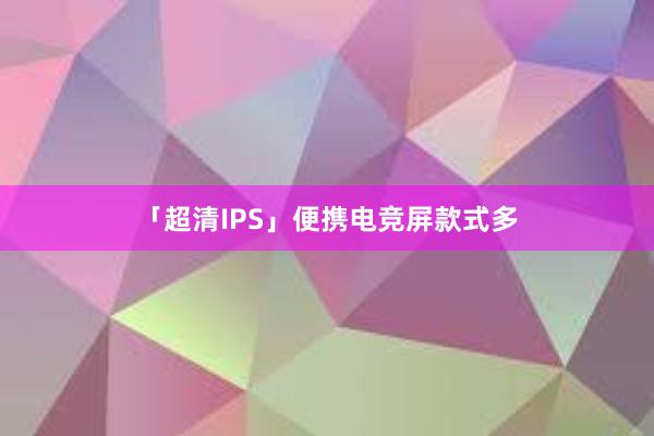 「超清IPS」便携电竞屏款式多