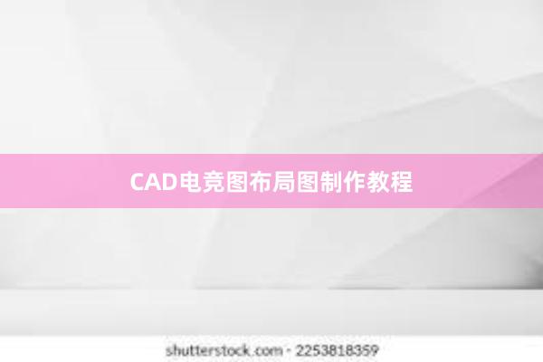 CAD电竞图布局图制作教程