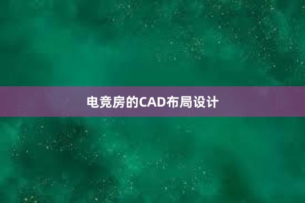 电竞房的CAD布局设计