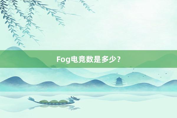 Fog电竞数是多少？