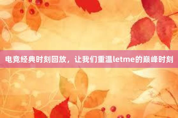 电竞经典时刻回放，让我们重温letme的巅峰时刻