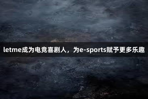 letme成为电竞喜剧人，为e-sports赋予更多乐趣