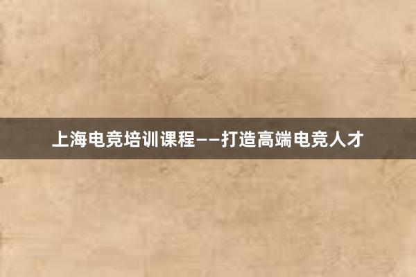 上海电竞培训课程——打造高端电竞人才