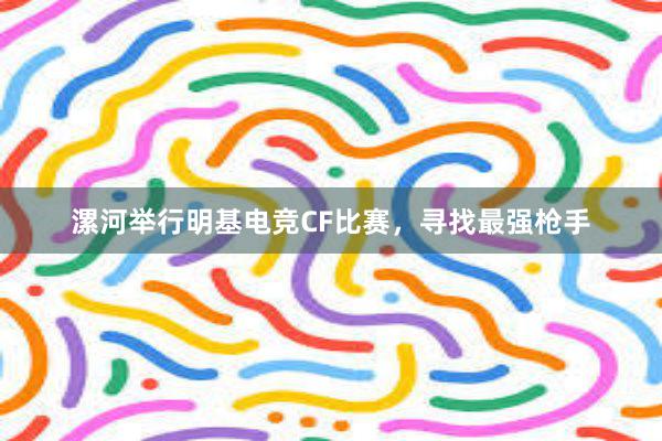 漯河举行明基电竞CF比赛，寻找最强枪手