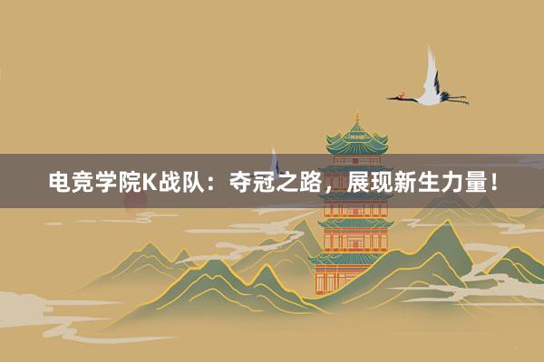 电竞学院K战队：夺冠之路，展现新生力量！