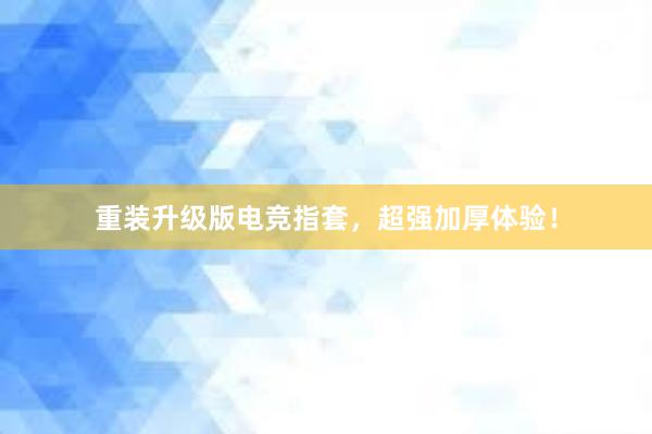 重装升级版电竞指套，超强加厚体验！