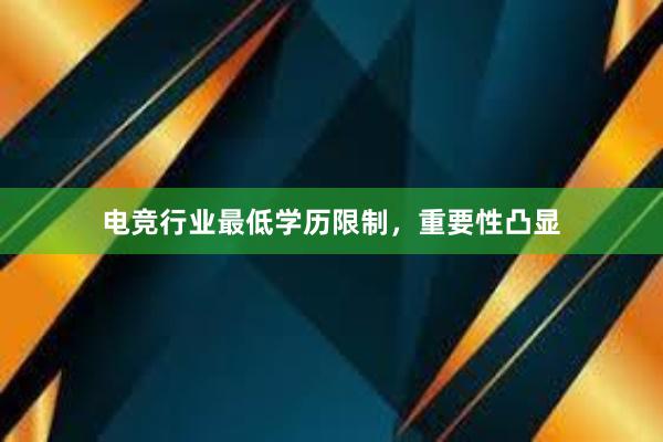 电竞行业最低学历限制，重要性凸显