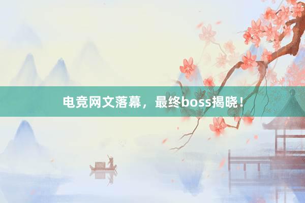 电竞网文落幕，最终boss揭晓！