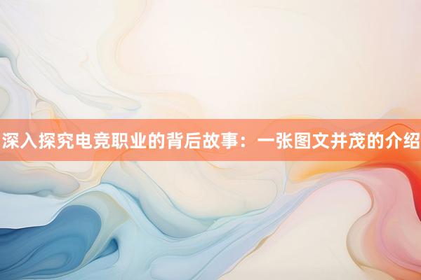 深入探究电竞职业的背后故事：一张图文并茂的介绍