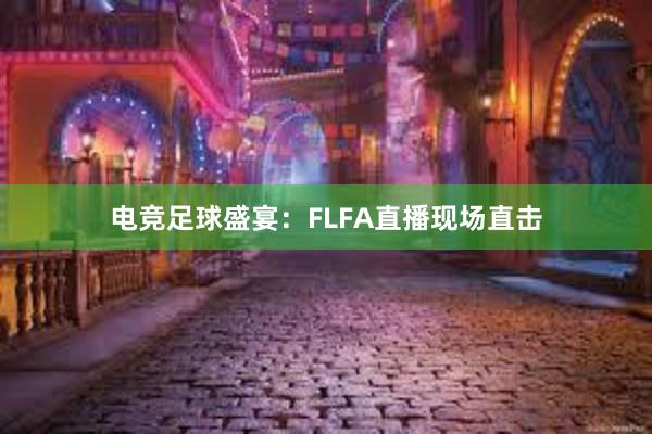 电竞足球盛宴：FLFA直播现场直击