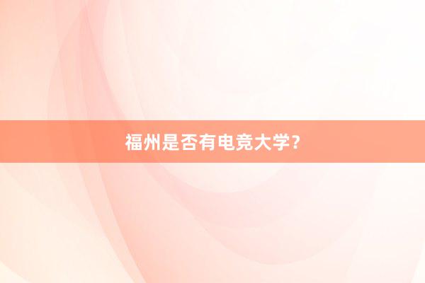 福州是否有电竞大学？