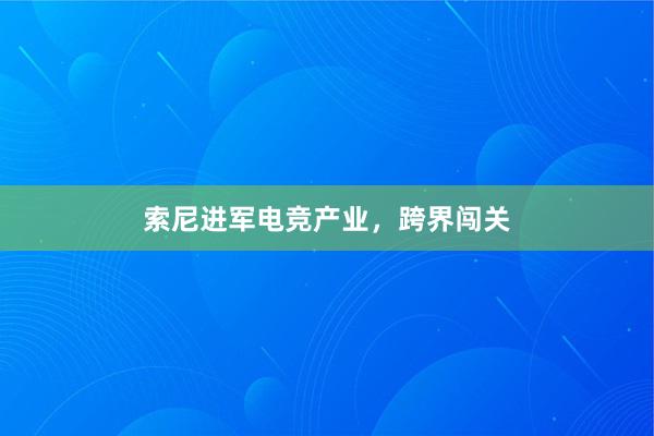 索尼进军电竞产业，跨界闯关