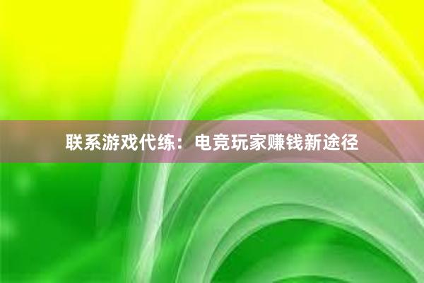 联系游戏代练：电竞玩家赚钱新途径