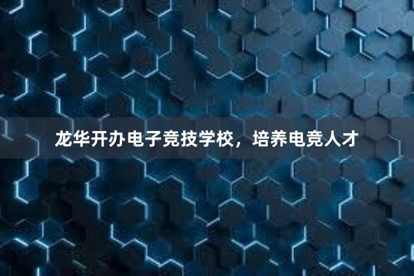 龙华开办电子竞技学校，培养电竞人才